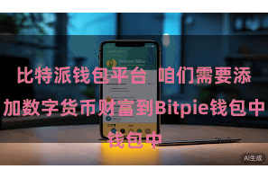 比特派钱包平台 咱们需要添加数字货币财富到Bitpie钱包中