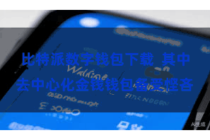 比特派数字钱包下载 其中去中心化金钱钱包备受悭吝