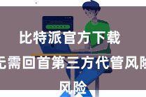 比特派官方下载  无需回首第三方代管风险