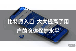 比特派入口  大大提高了用户的隐讳保护水平