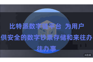 比特派数字链平台  为用户提供安全的数字钞票存储和来往办事